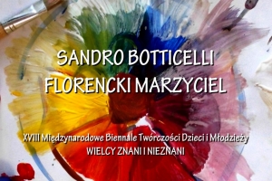 XVIII Międzynarodowe Biennale Twórczości Dzieci i Młodzieży SANDRO BOTICELLI - FLORENCKI MARZYCIEL