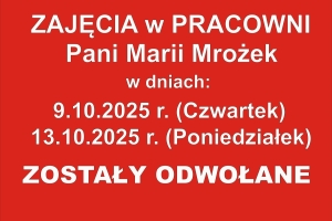 Zajęcia w Pracowni prowadzonej przez Panią Marię Mrożek w dniach 9 i 13 pażdziernika czwartek oraz poniedziałek zostały odwołane